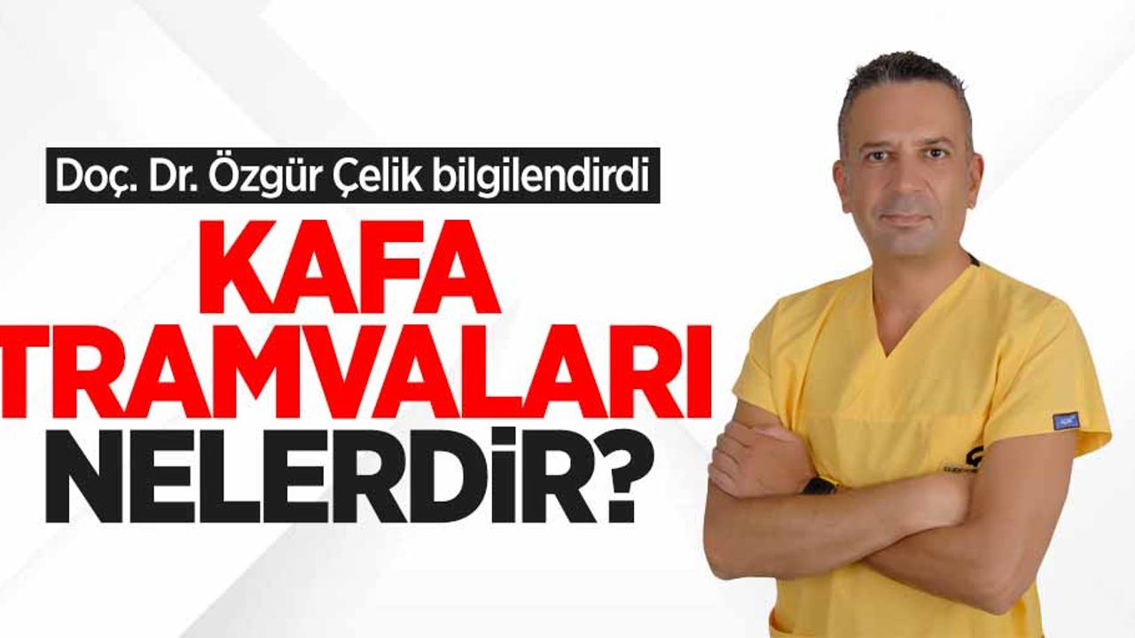 Kafa tramvaları nelerdir? Doç. Dr. Özgür Çelik bilgilendirdi