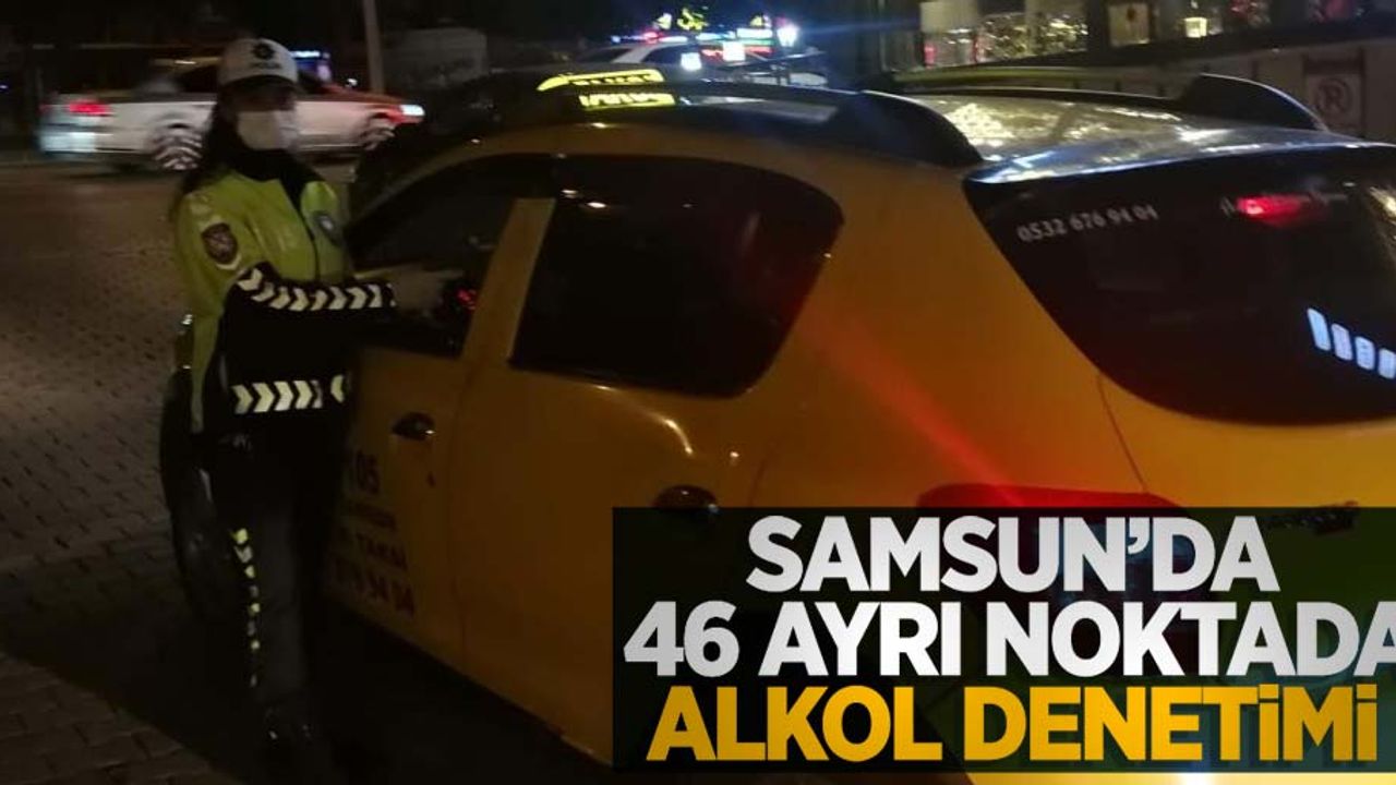Samsun'da 46 ayrı noktada alkol denetimi