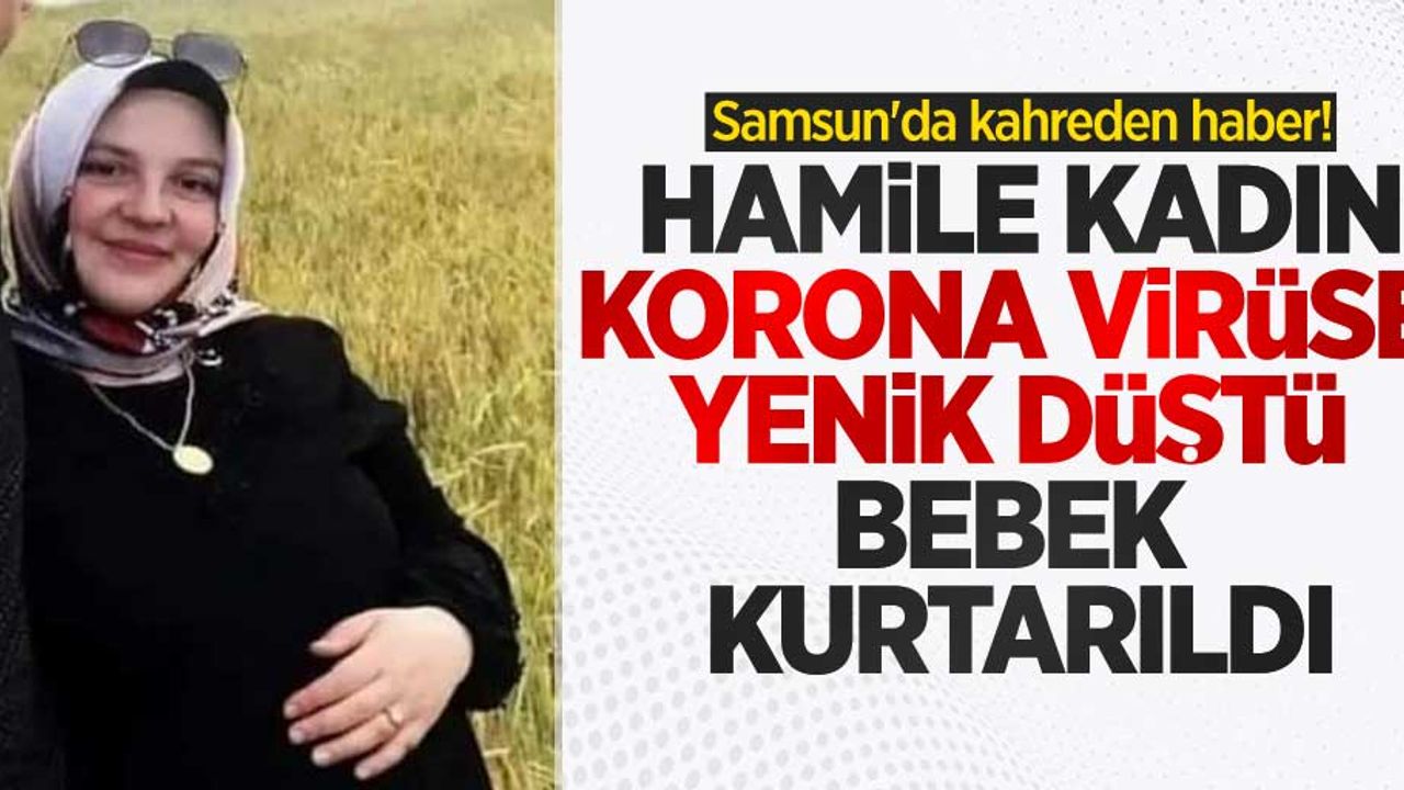 Samsun'da kahreden olay! Hamile kadın koronavirüse yenik düştü, bebek kurtarıldı