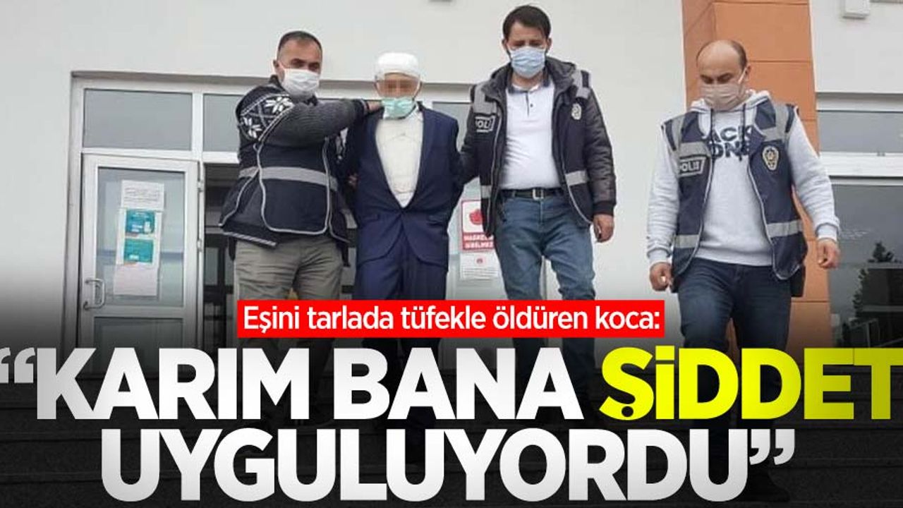 Tarlada çalışan eşini öldüren koca: Karım bana şiddet uyguluyordu