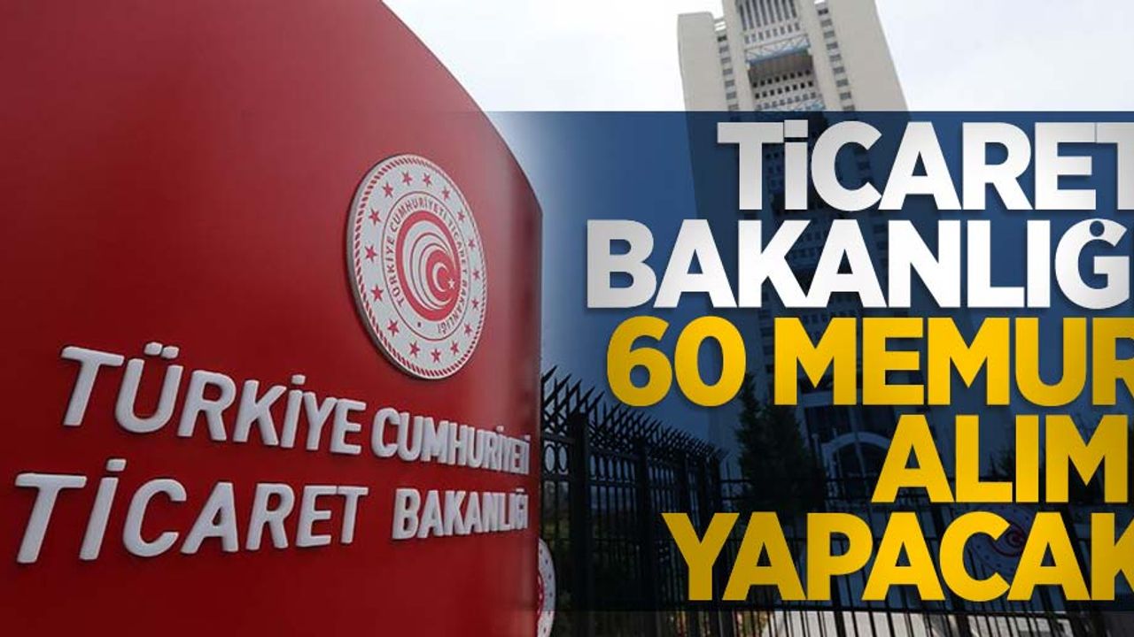 Ticaret Bakanlığı 60 memur alımı yapacak 
