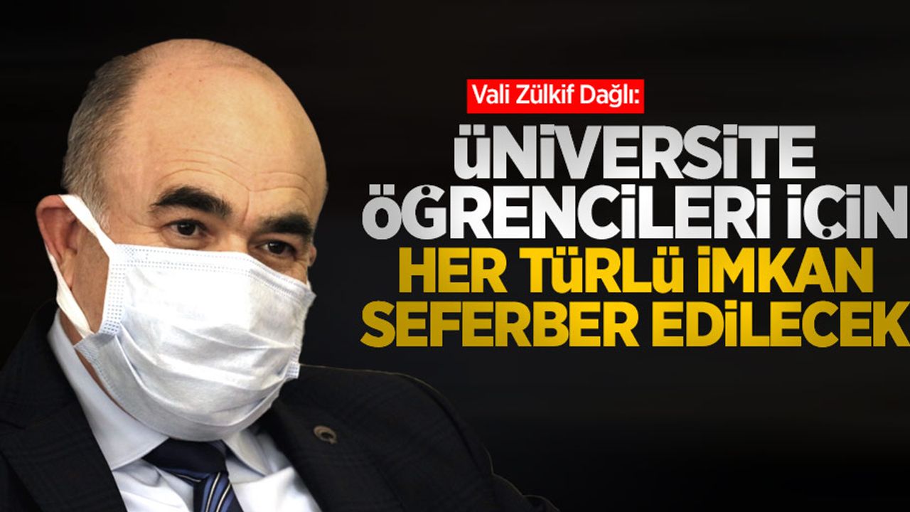 Vali Dağlı: Üniversite öğrencilerimiz için seferber olmuş durumdayız