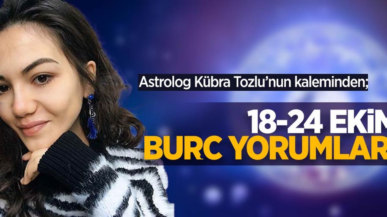 Astrolog Kübra Tozlu'dan 18-24  Ekim haftalık burç yorumları