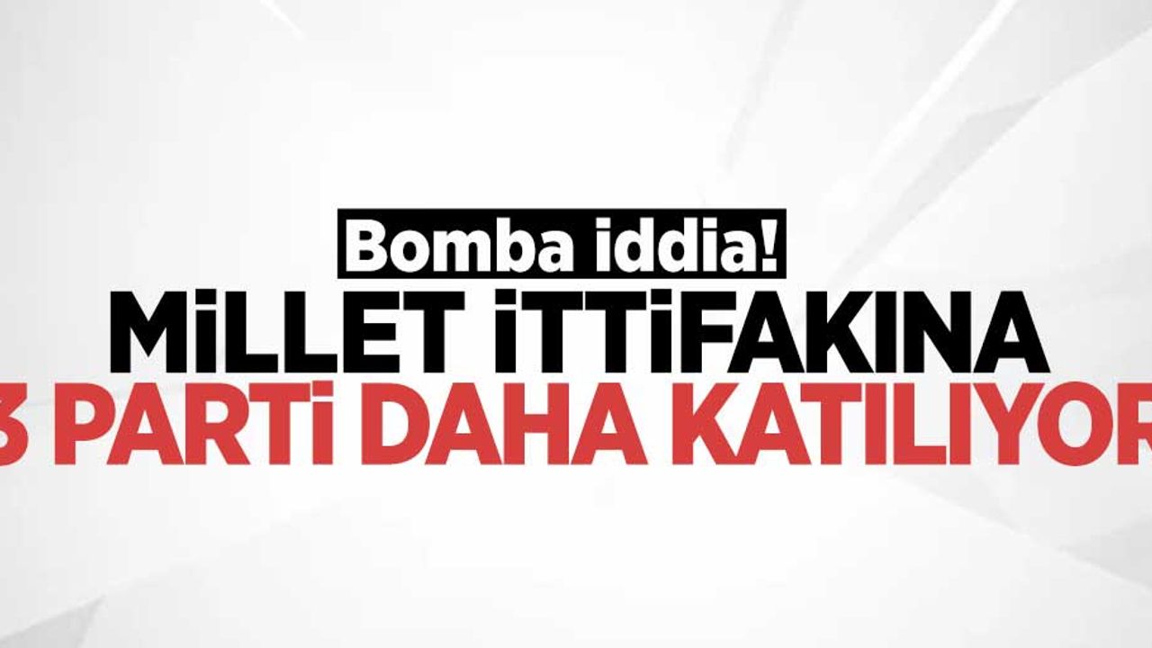 Bomba iddia! Millet İttifakına 3 parti daha katılıyor