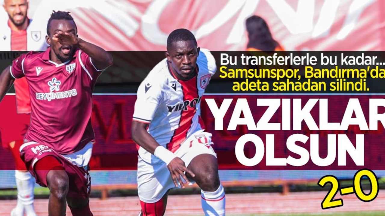 Bu transferlerle bu kadar... Samsunspor, Bandırma'da adeta sahadan silindi! Bandırmaspor 2-0 Samsunspor