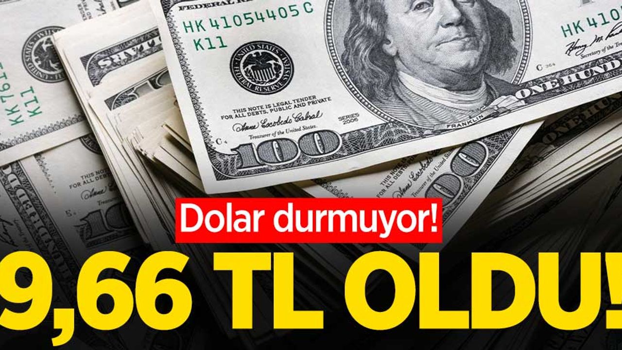 Dolar durmuyor! 9,63 TL oldu