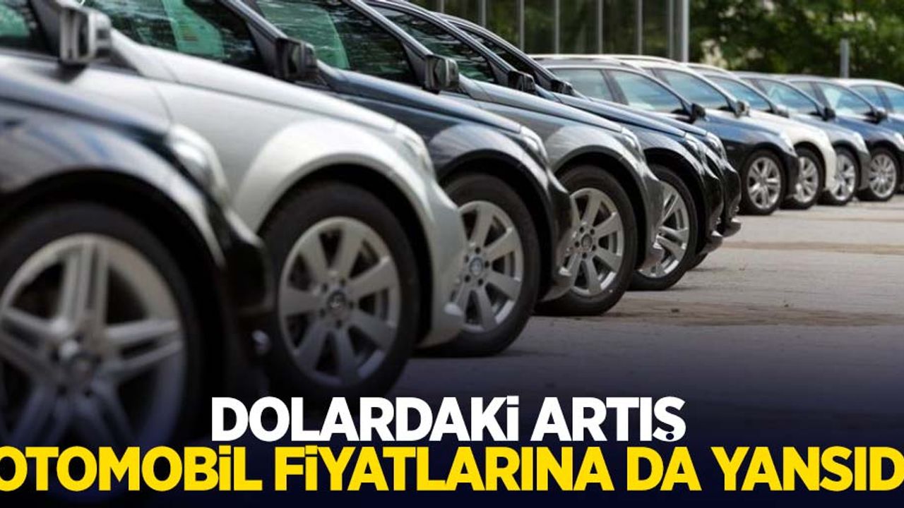 Dolardaki artış otomobil fiyatlarına da yansıdı