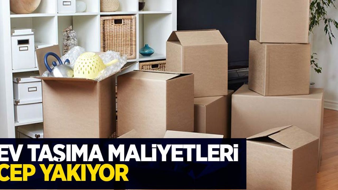 Ev taşıma maliyetleri cep yakıyor...