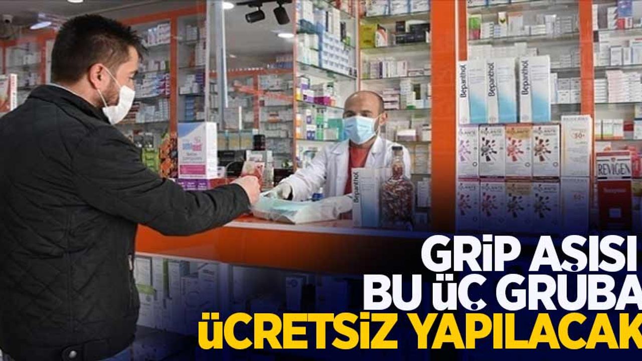 Grip aşısı bu üç gruba ücretsiz yapılacak