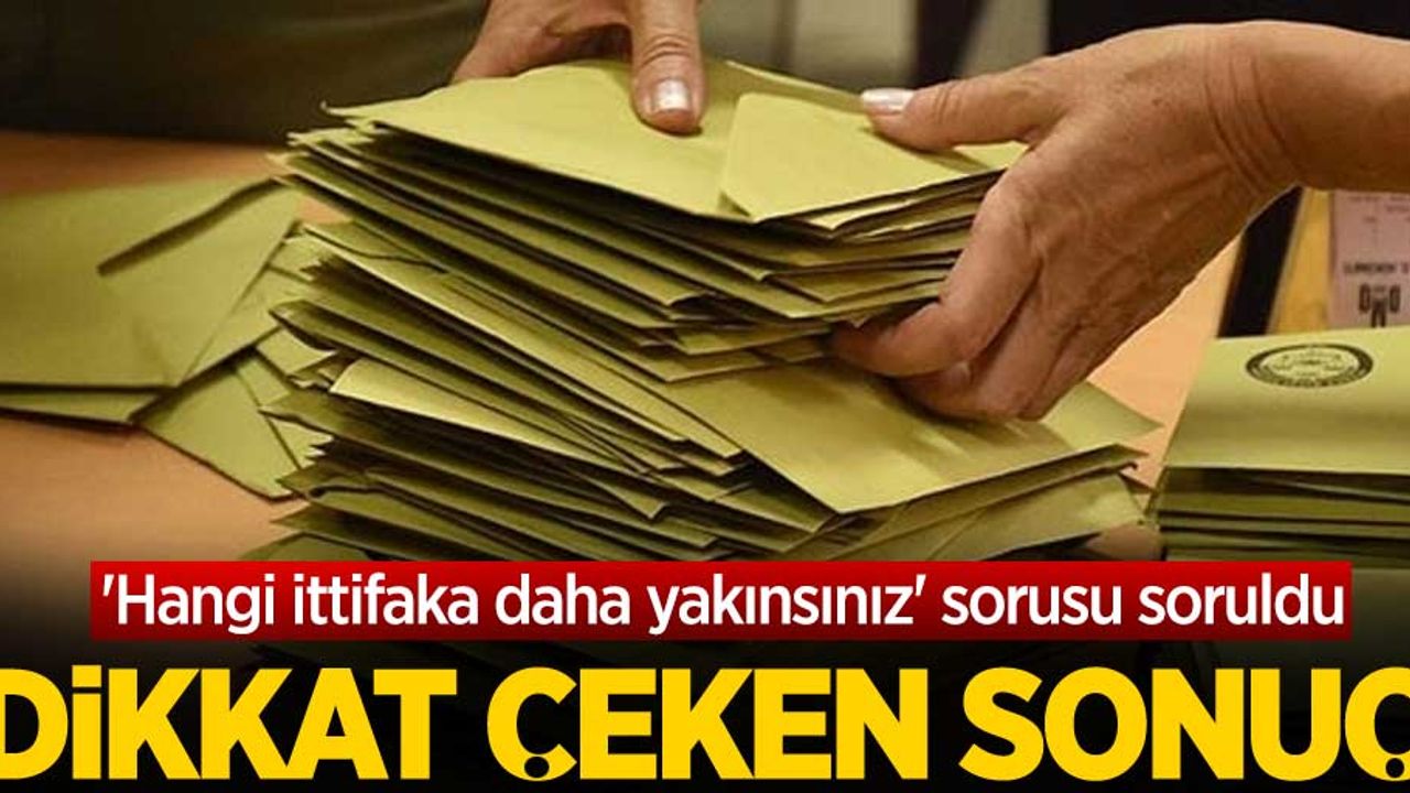 'Hangi ittifaka daha yakınsınız' sorusu soruldu: Dikkat çeken sonuç 