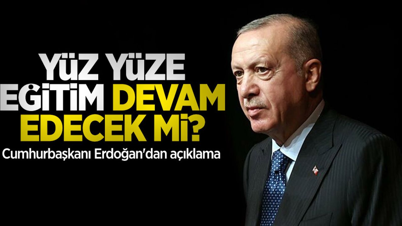 Yüz yüze eğitim devam edecek mi? Cumhurbaşkanı Erdoğan'dan açıklama