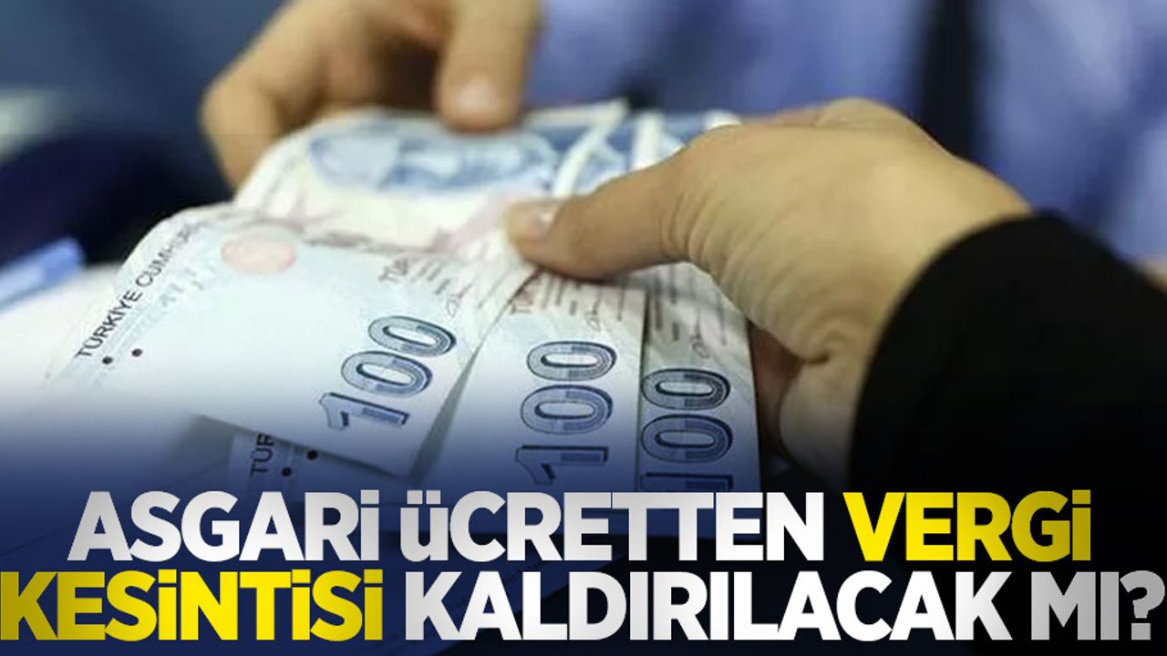Asgari ücretten vergi kesintisi kaldırılacak mı? 