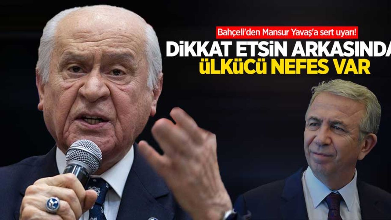 Bahçeli'den Mansur Yavaş'a sert uyarı! Dikkat etsin arkasında ülkücü nefes var