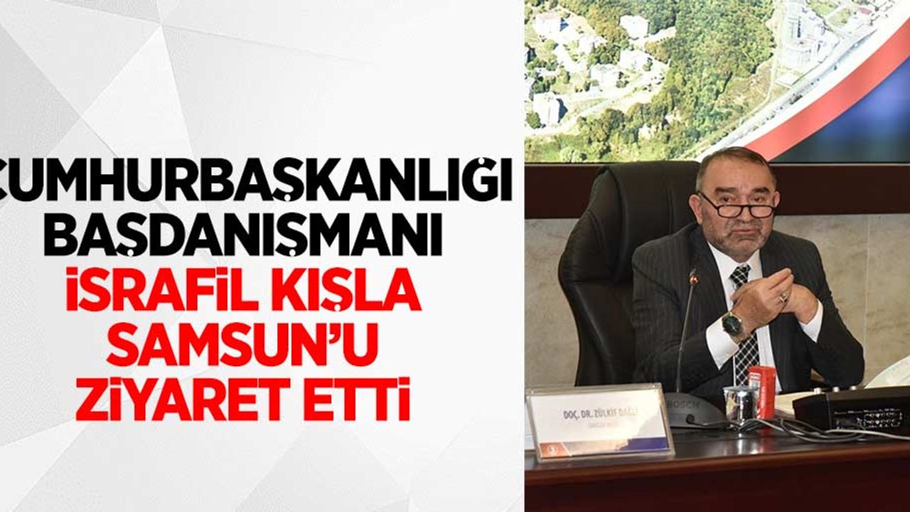 Cumhurbaşkanlığı Başdanışmanı Kışla Samsun'u ziyaret etti