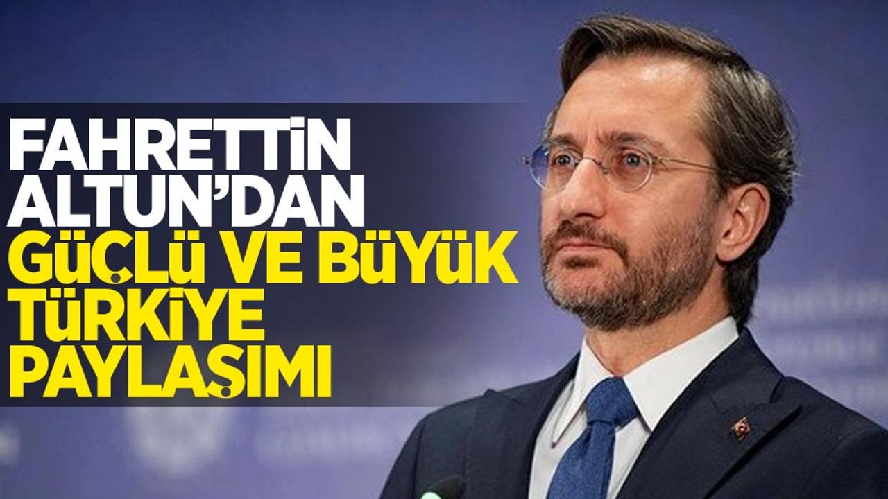 Fahrettin Altun'dan güçlü ve büyük Türkiye paylaşımı