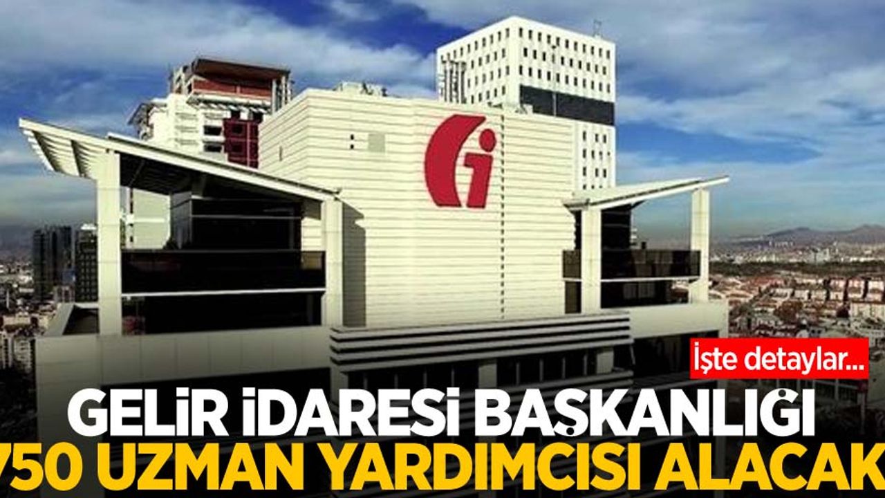 Gelir İdaresi Başkanlığı 750 uzman yardımcısı alacak! İşte detaylar... 