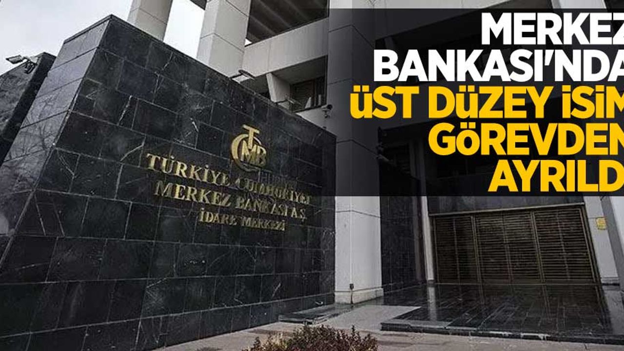 Merkez Bankası'nda üst düzey isim görevden ayrıldı 