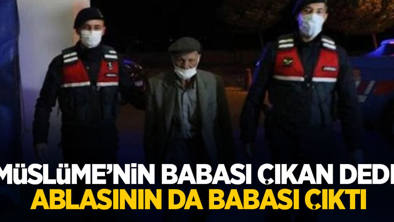 Müslüme'nin babası çıkan dede ablasının da babası çıktı