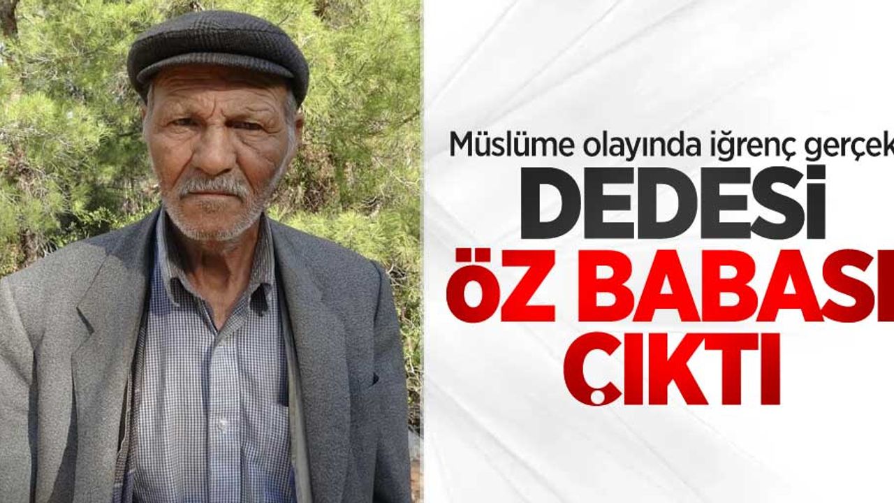 Müslüme olayında iğrenç gerçek! Dedesi, öz babası çıktı 