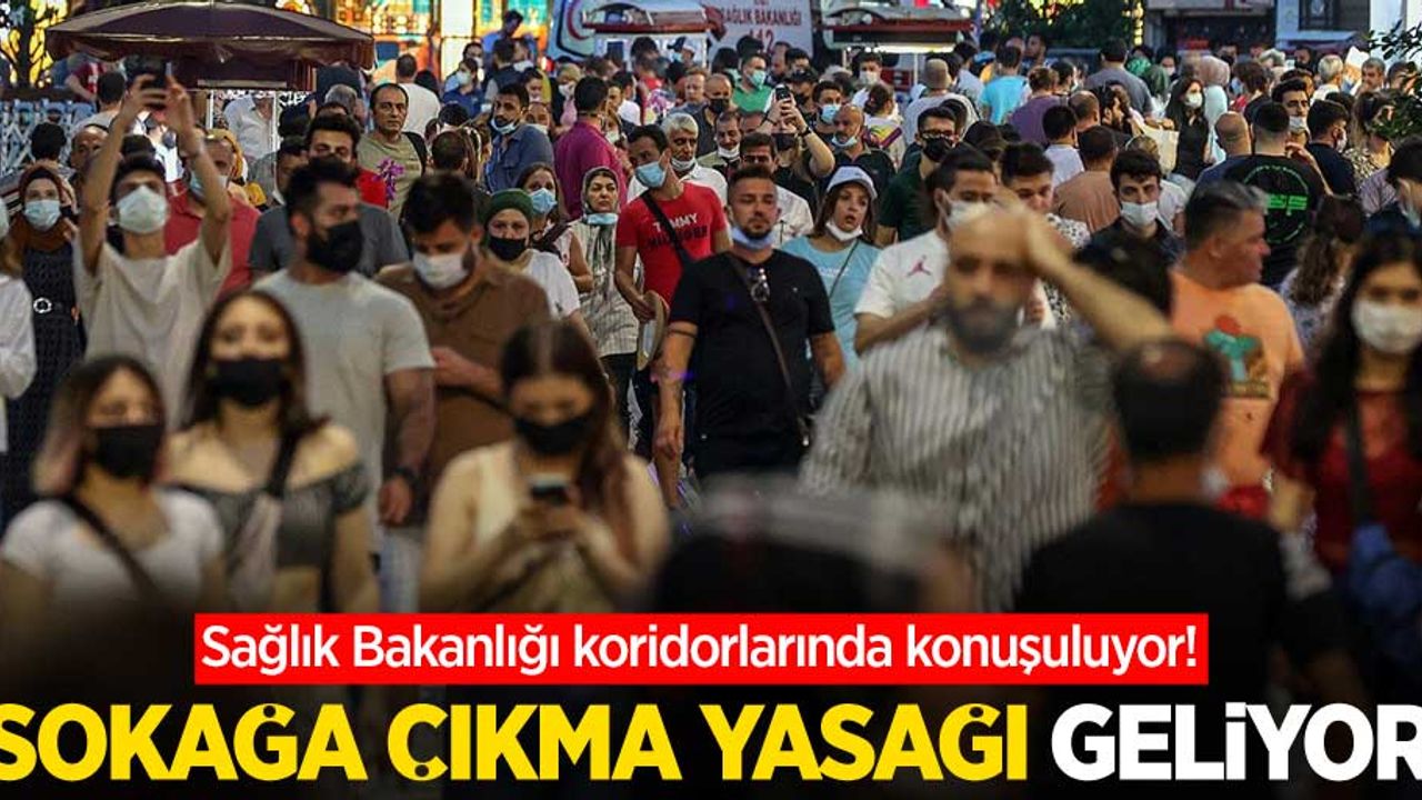 Sağlık Bakanlığı koridortlarında konuşuluyor! Sokağa çıkma yasağı geliyor
