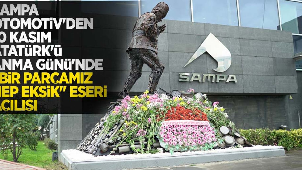 Sampa Otomotiv'den 10 Kasım Atatürk'ü Anma Günü'nde "Bir Parçamız Hep Eksik" eseri açılışı