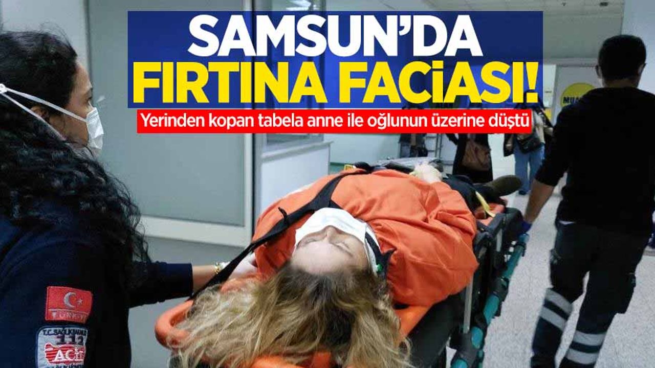 Samsun'da fırtına faciası! Anne ile oğlunun üzerine tabela düştü