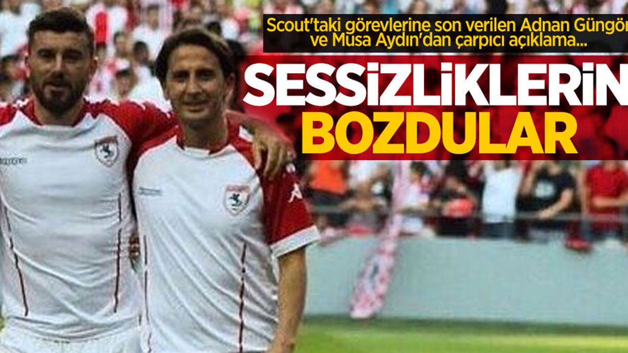 Scout'taki görevlerine son verilen Adnan Güngör ve Musa Aydın'dan çarpıcı açıklama...   SESSİZLİKLERİNİ  BOZDULAR 