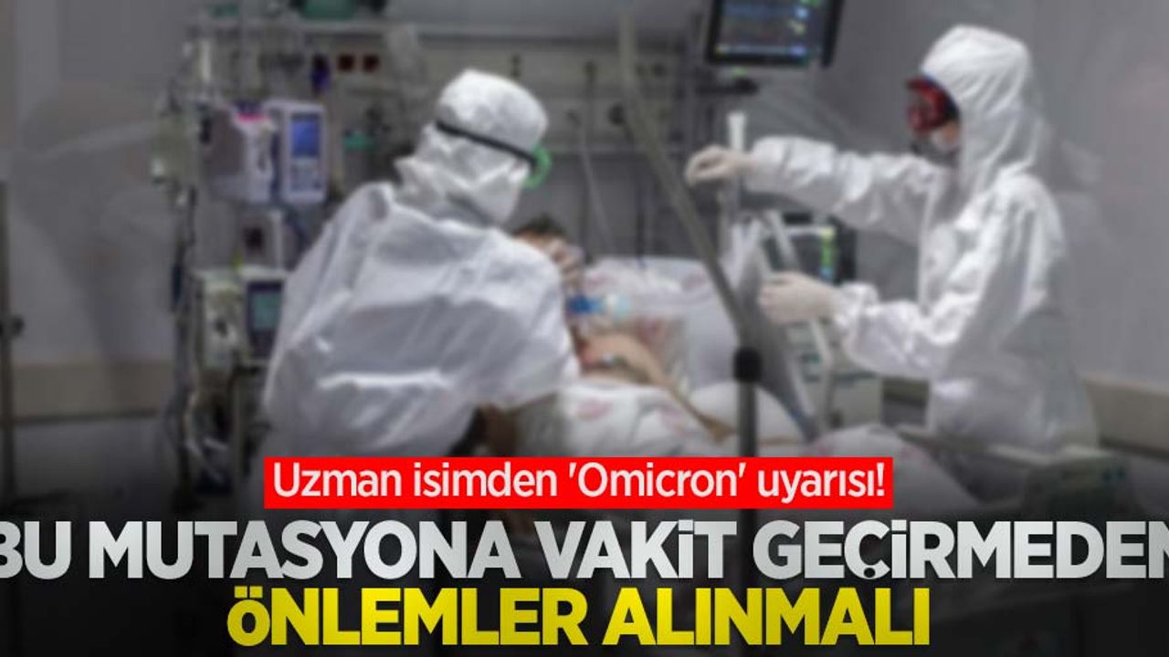 Uzman isimden 'Omicron' uyarısı! Bu mutasyona vakit geçirmeden önlemler alınmalı 