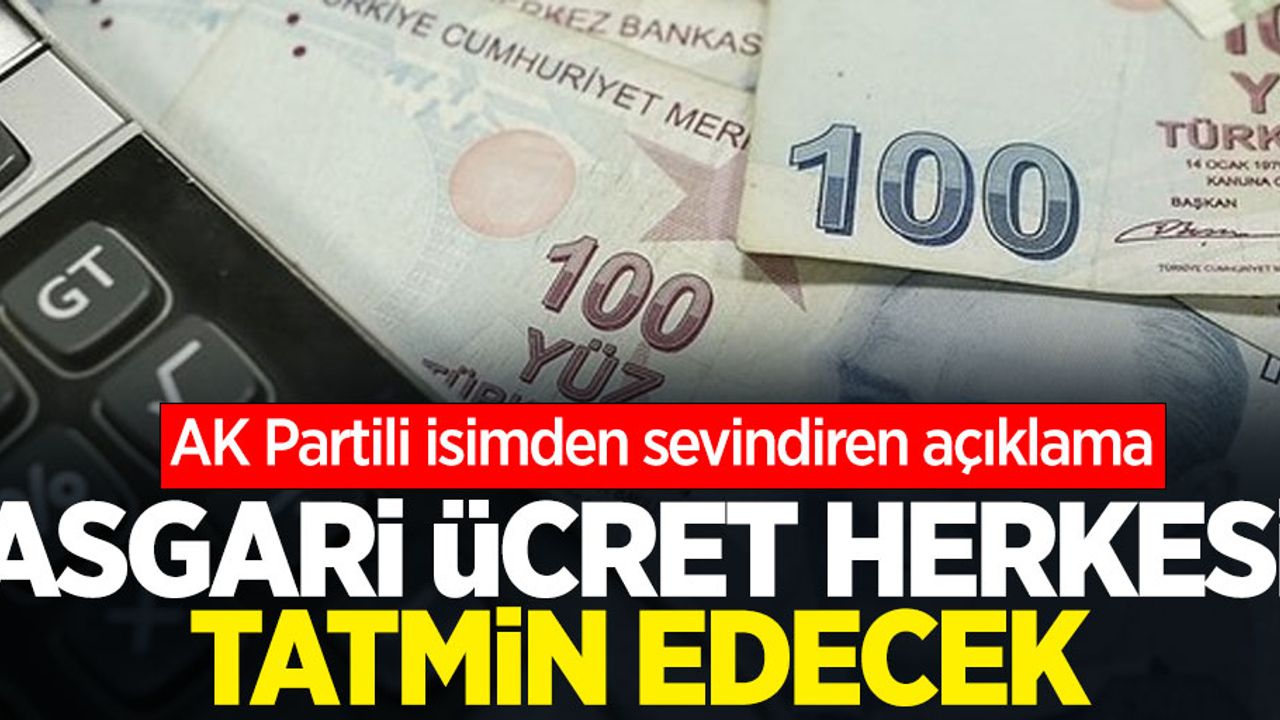 AK Partili isimden sevindiren açıklama: Asgari ücret herkesi tatmin edecek