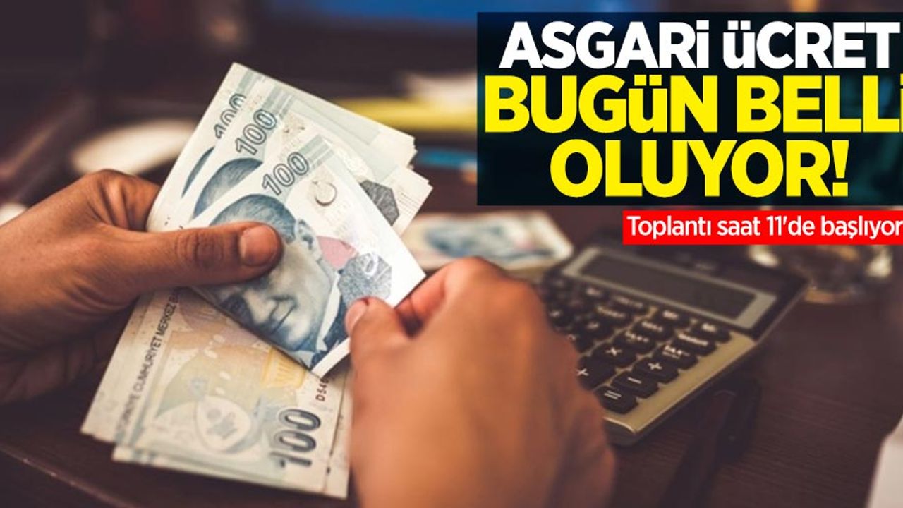 Asgari ücret bugün belli oluyor! Toplantı saat 11'de başlıyor