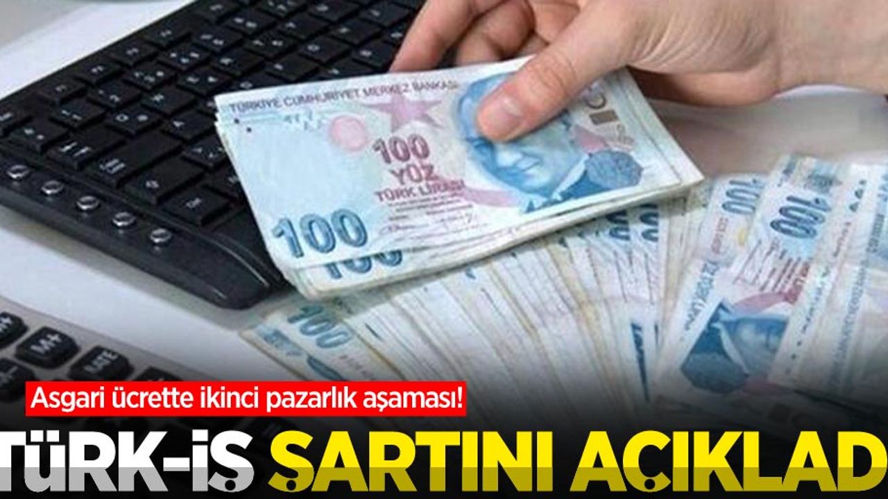 Asgari ücrette ikinci pazarlık aşaması! Türk-İş şartını açıkladı 