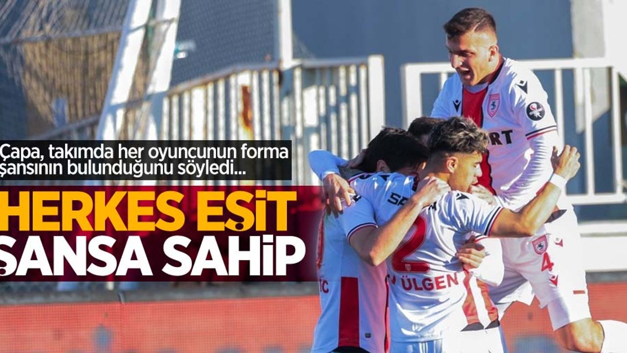Çapa, takımda her oyuncunun forma şansının bulunduğunu söyledi...  HERKES EŞİT  ŞANSA SAHİP 