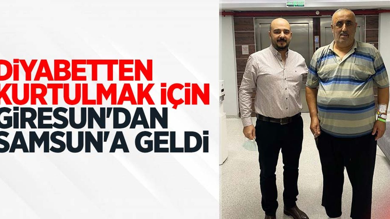 Diyabetten kurtulmak için Giresun'dan Samsun'a geldi