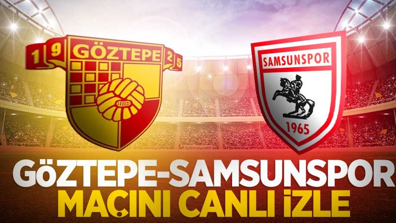 Göztepe-Samsunspor maçını canlı izle
