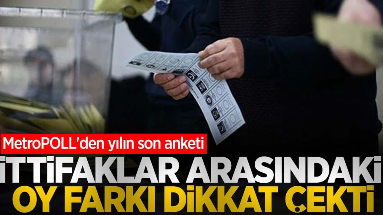 MetroPOLL'den yılın son anketi: İttifaklar arasındaki oy farkı dikkat çekti 