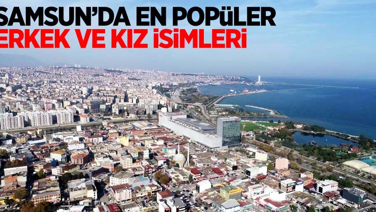 Samsun'da en popüler erkek ve kız isimleri