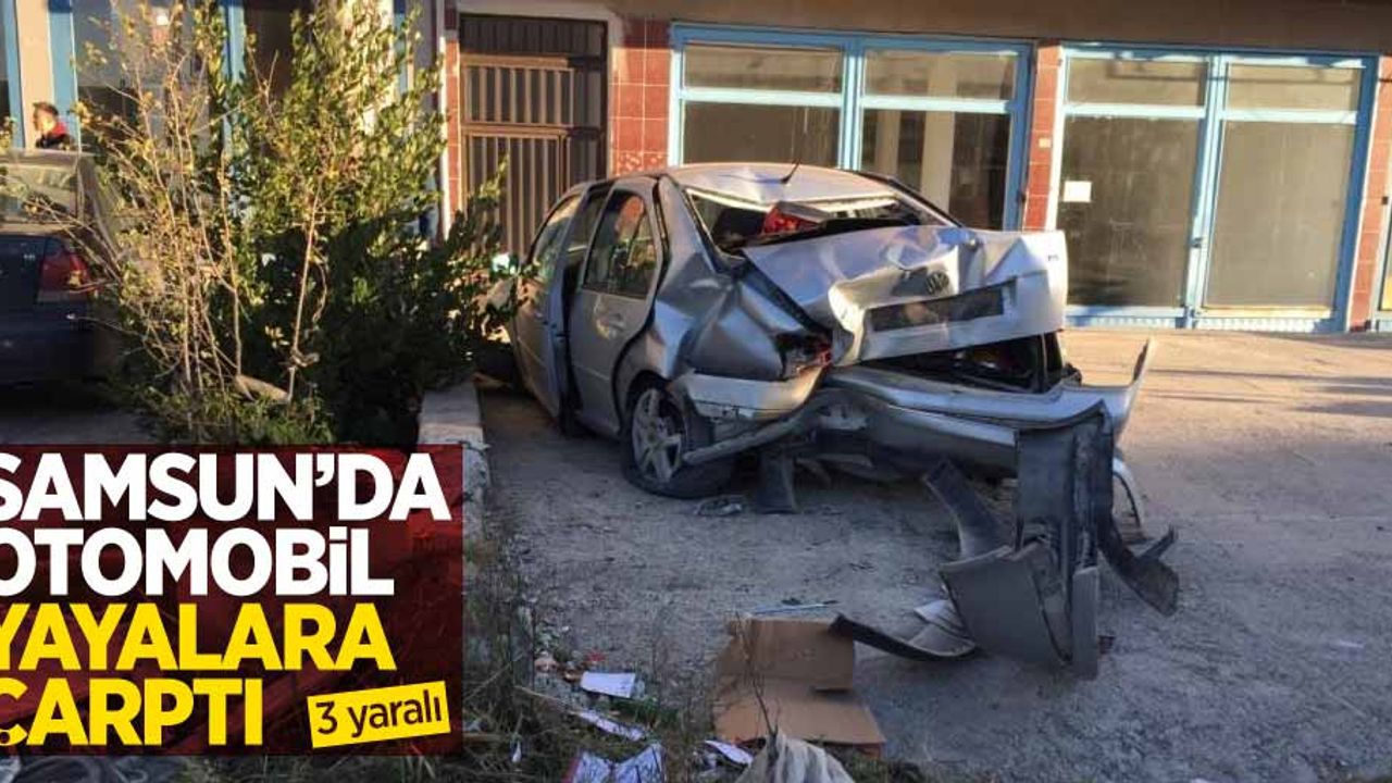 Samsun'da otomobil yayalara çarptı: 3 yaralı
