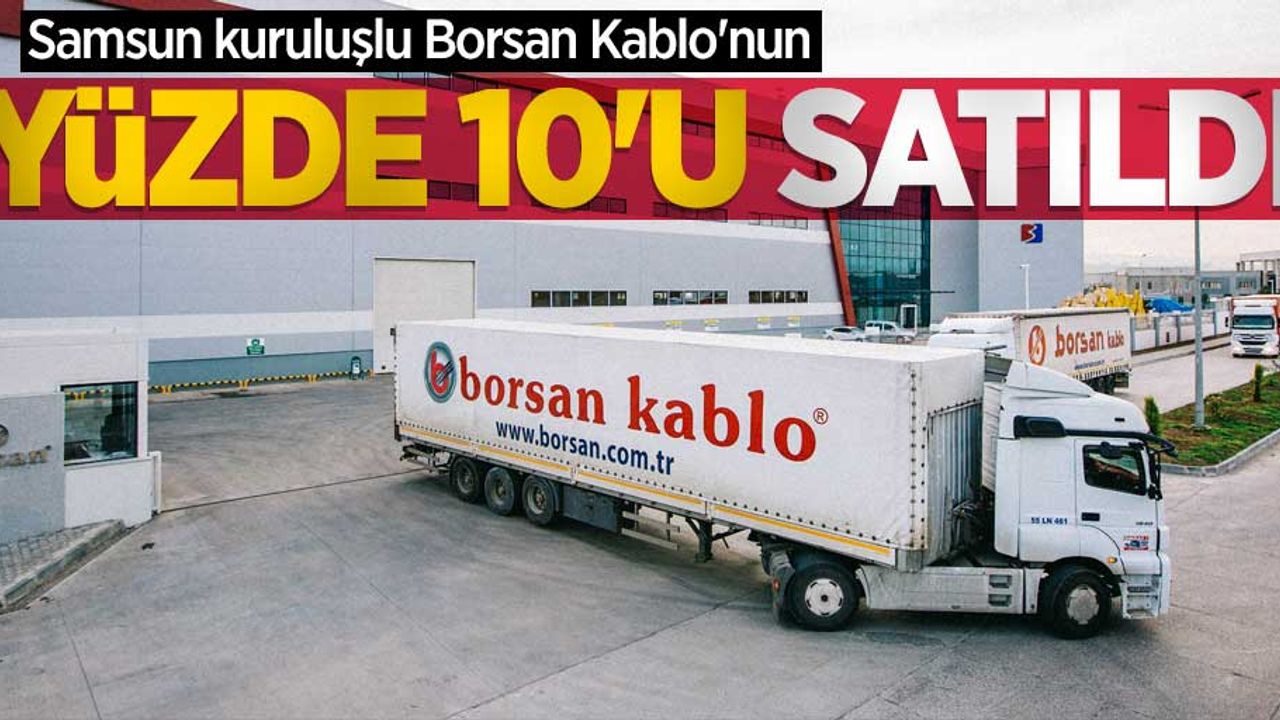 Samsun kuruluşlu Borsan Kablo'nun yüzde 10'u satıldı 