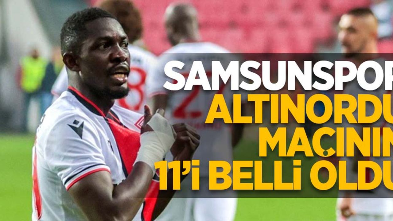 Samsunspor Altınordu maçının 11'i belli oldu 