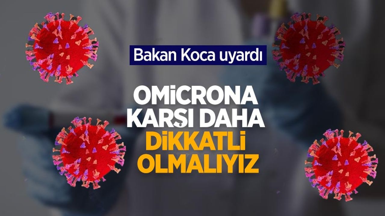 Bakan Koca uyardı; Omicrona karşı daha dikkatli olmalıyız