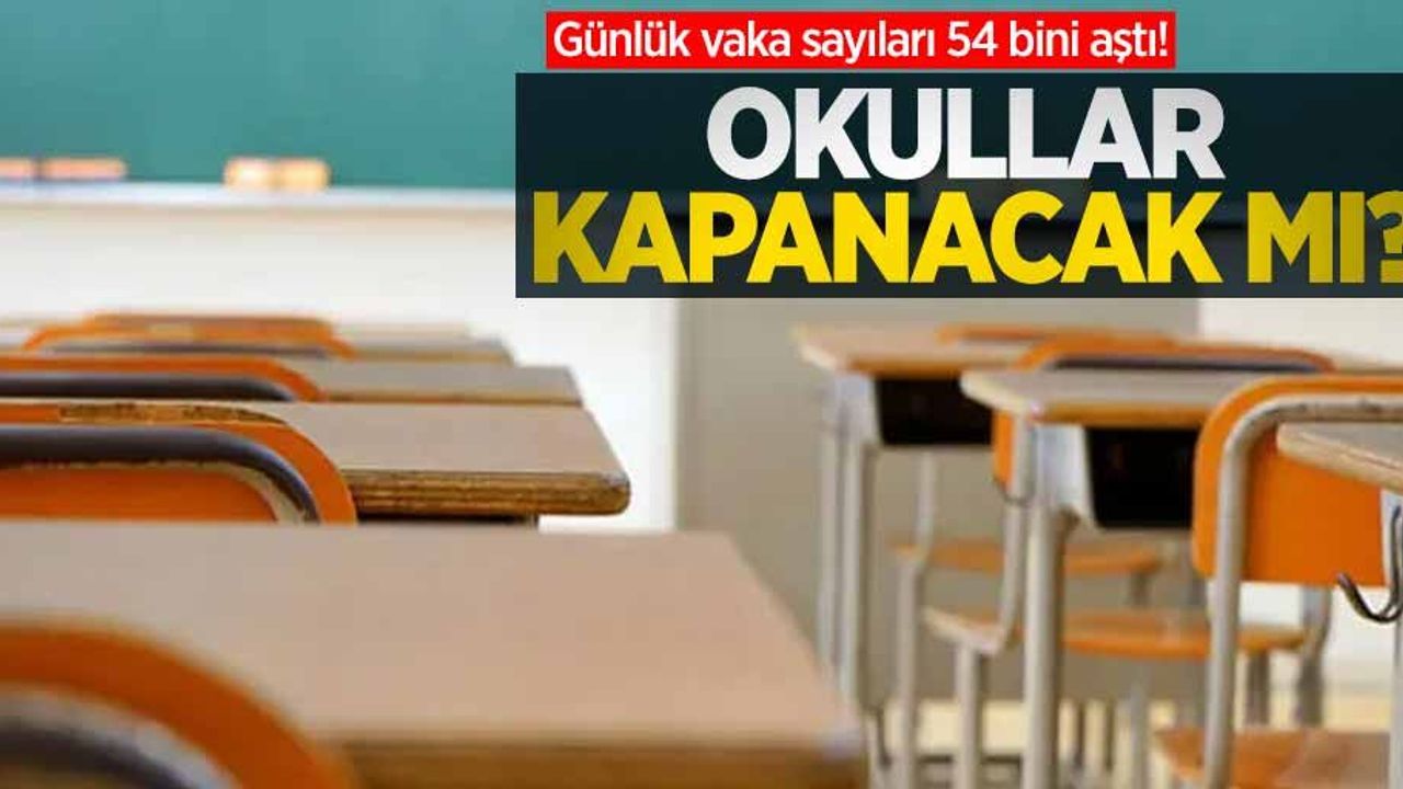 Günlük vaka sayıları 54 bini aştı! Okullar kapanacak mı?