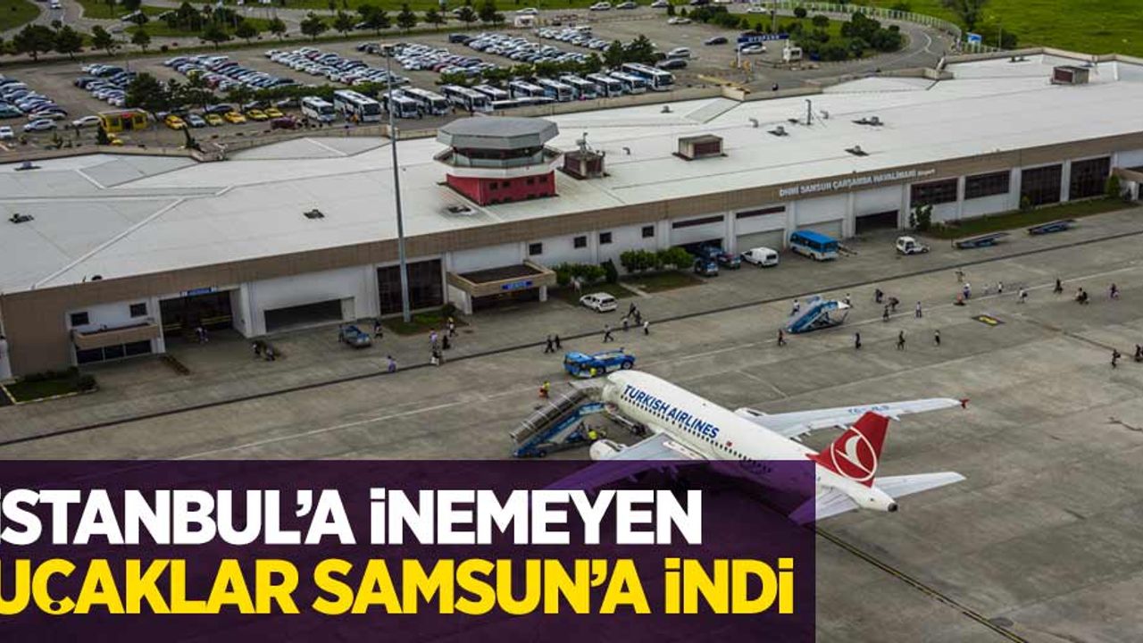 İstanbul'a inemeyen uçaklar Samsun'a indi