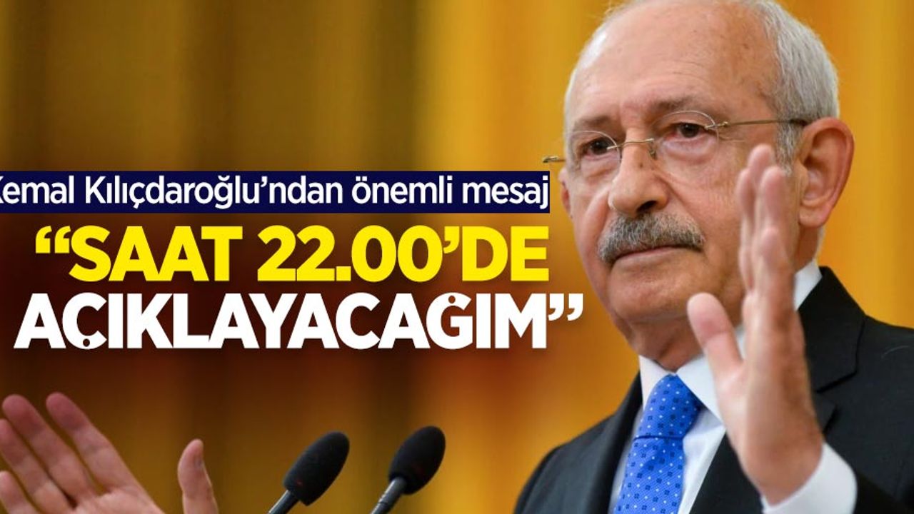 Kılıçdaroğlu'ndan merak uyandıran sözler; "Saat 22.00'de açıklayacağım"