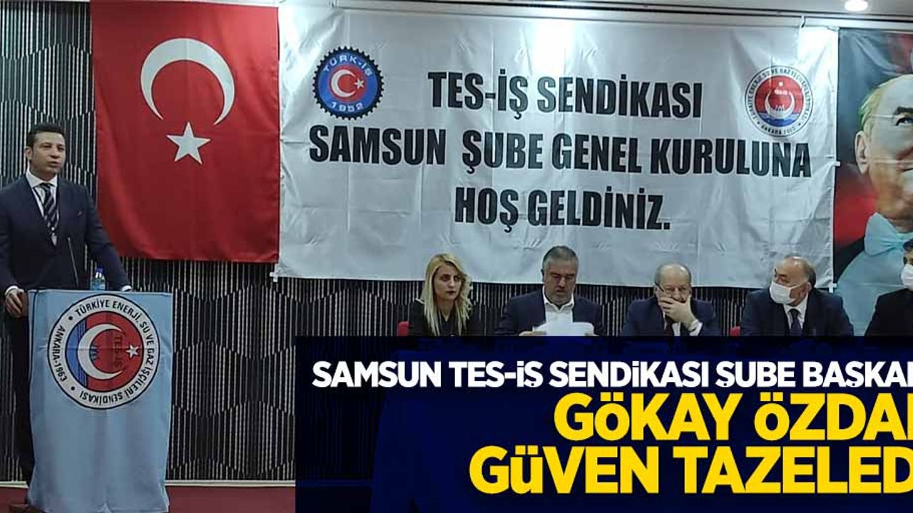 Samsun Tes-İş Sendikası Şube Başkanı Gökay Özdal güven tazeledi