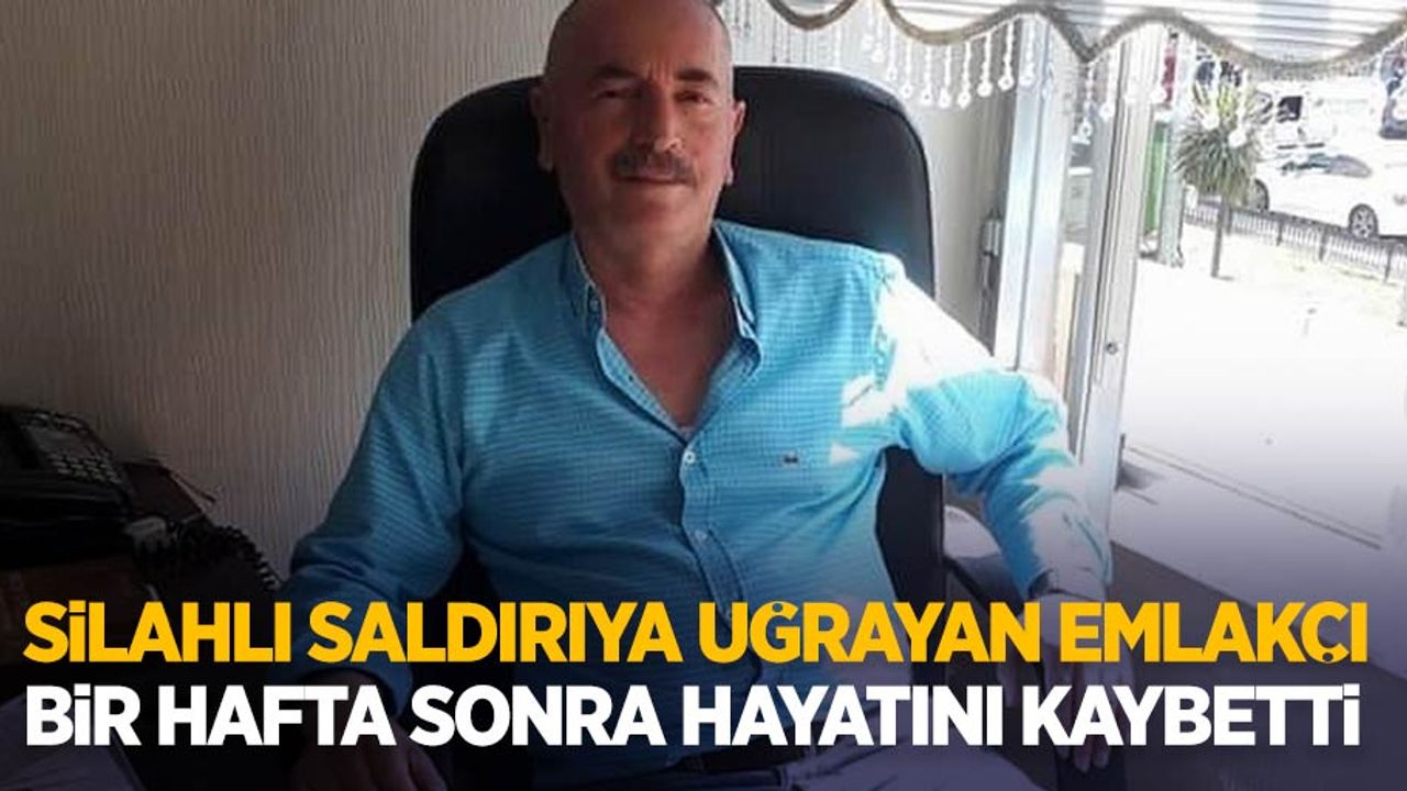 Silahlı saldırıya uğrayan emlakçı hayatını kaybetti
