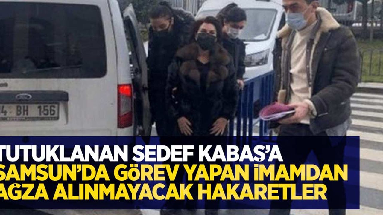 Tutuklanan Sedef Kabaş'a Samsun'da görev yapan imamdan ağza alınmayacak hakaretler