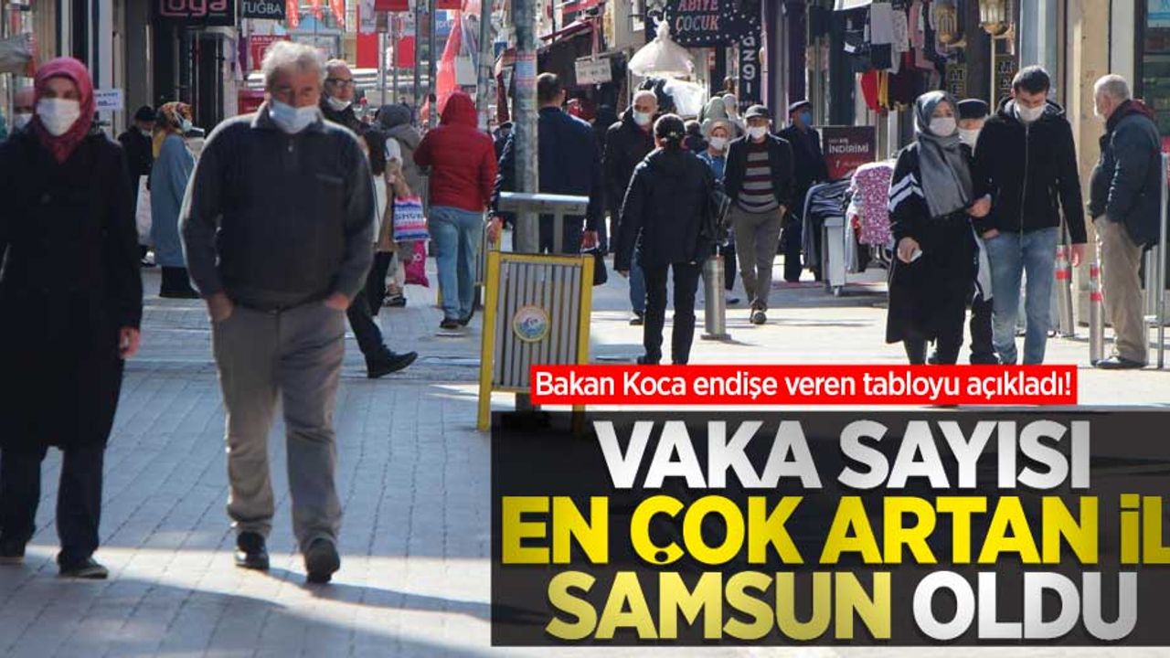 Bakan Koca endişe veren tabloyu açıkladı! Vaka sayısı en çok artan il Samsun oldu