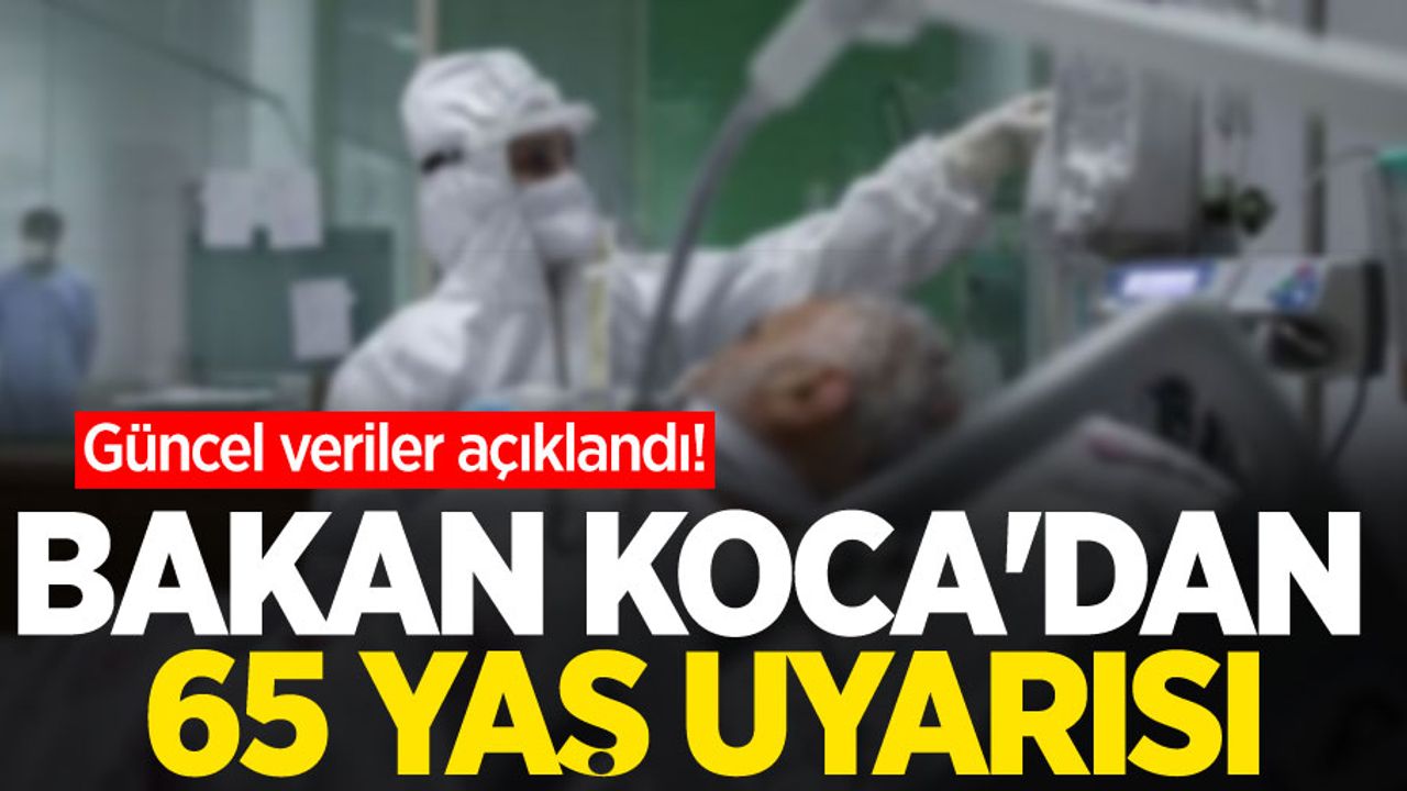 Güncel veriler açıklandı! Bakan Koca'dan 65 yaş uyarısı