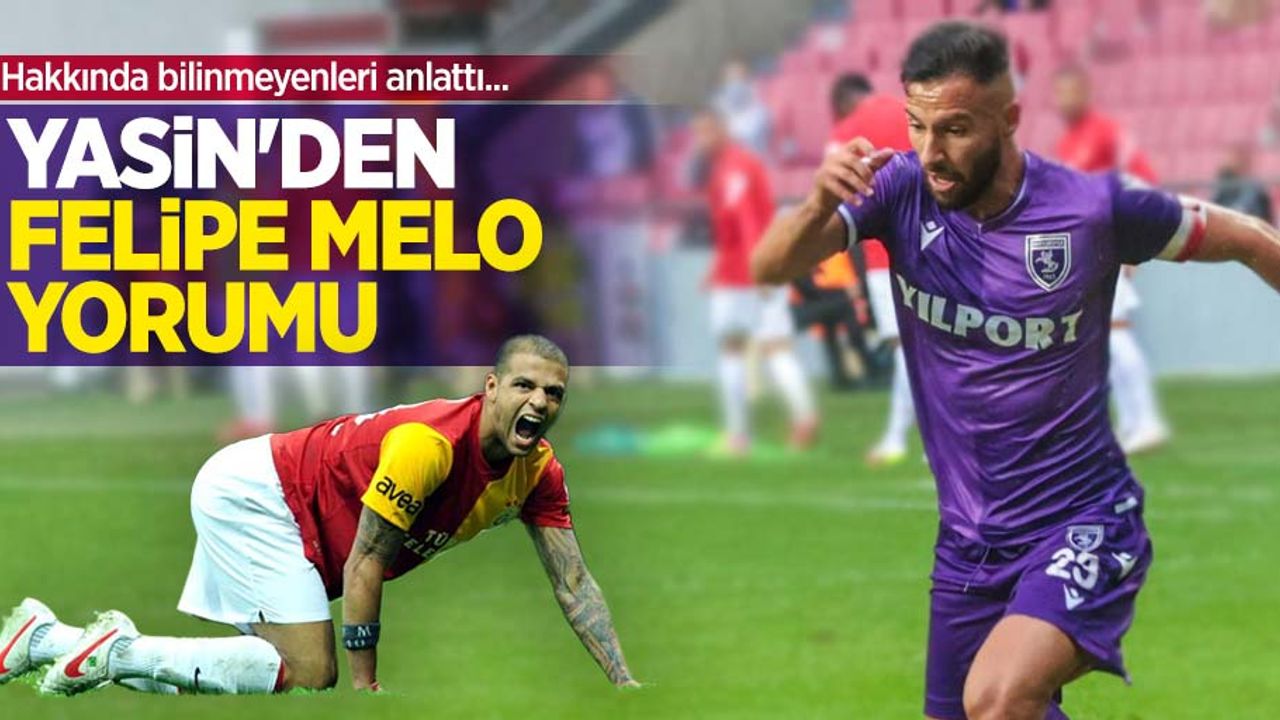 Hakkında bilinmeyenleri anlattı...  Yasin'den  Felipe Melo  yorumu