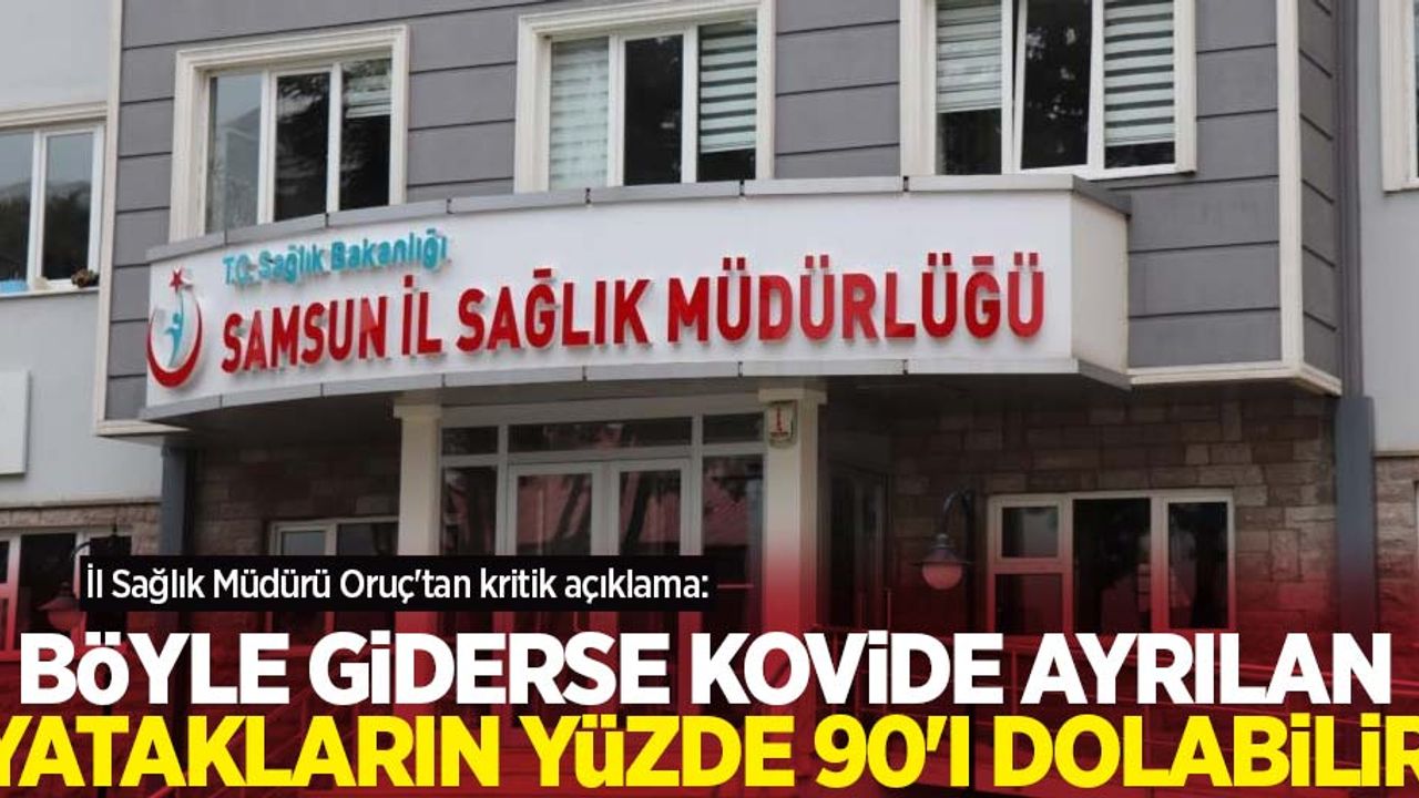 İl Sağlık Müdürü Oruç'tan kritik açıklama: Böyle giderse kovide ayrılan yatakların yüzde 90'ı dolabilir
